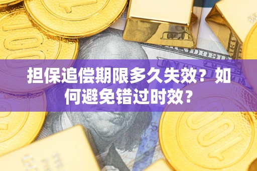 济南担保追偿期限多久失效？如何避免错过时效？